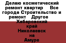 Делаю косметический ремонт квартир  - Все города Строительство и ремонт » Другое   . Хабаровский край,Николаевск-на-Амуре г.